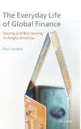 Everyday Life of Global Finance: Saving and Borrowing in Anglo-America