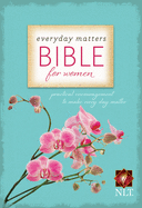 Everyday Matters Bible for Women-NLT: Practical Encouragement to Make Every Day Matter