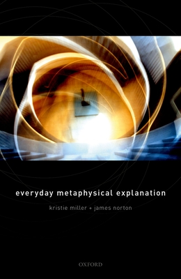 Everyday Metaphysical Explanation - Miller, Kristie, and Norton, James