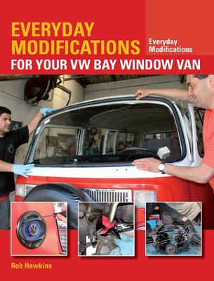 Everyday Modifications for Your VW Bay Window Van: How to Make Your Classic Van Easier to Live With and Enjoy - Hawkins, Rob