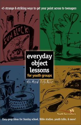 Everyday Object Lessons for Youth Groups: 45 Strange and Striking Ways to Get Your Point Across to Teenagers - Musick, Helen, and Robbins, Duffy, Mr.