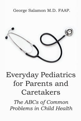 Everyday Pediatrics for Parents and Caretakers: The ABC of Common Problems in Child Health - Faap, George Salamon