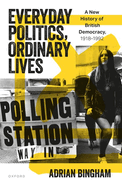 Everyday Politics, Ordinary Lives: A New History of British Democracy, 1918-1992