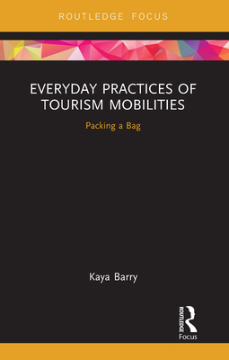 Everyday Practices of Tourism Mobilities: Packing a Bag - Barry, Kaya