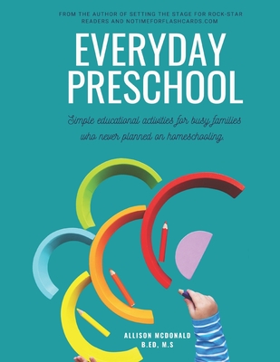 Everyday Preschool: Simple educational activities for busy families who never planned on homeschooling. - McDonald, Allison