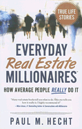 Everyday Real Estate Millionaires: How Average People Really Do It - Hecht, Paul M