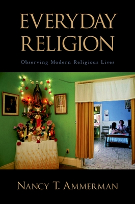 Everyday Religion: Observing Modern Religious Lives - Ammerman, Nancy T (Editor)