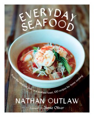 Everyday Seafood: From the Simplest Fish to a Seafood Feast, 100 Recipes for Home Cooking - Outlaw, Nathan, Mr., and Oliver, Jamie (Foreword by), and Loftus, David (Photographer)