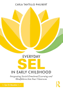 Everyday SEL in Early Childhood: Integrating Social-Emotional Learning and Mindfulness Into Your Classroom