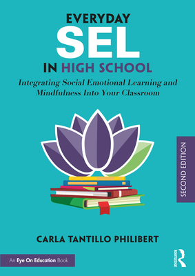 Everyday SEL in High School: Integrating Social Emotional Learning and Mindfulness Into Your Classroom - Tantillo Philibert, Carla