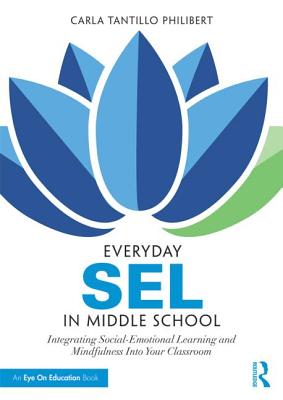 Everyday SEL in Middle School: Integrating Social-Emotional Learning and Mindfulness Into Your Classroom - Tantillo Philibert, Carla