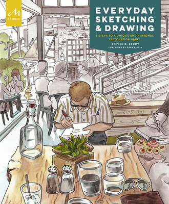 Everyday Sketching and Drawing: Five Steps to a Unique and Personal Sketchbook Habit - Reddy, Steven B, and Faigin, Gary (Foreword by), and Bower, Stephanie (Afterword by)