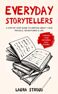 Everyday Storytellers: A step by step guide to writing about your travels, adventures & life