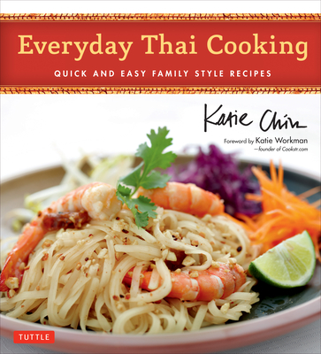 Everyday Thai Cooking: Quick and Easy Family Style Recipes [Thai Cookbook, 100 Recipes] - Chin, Katie, and Workman, Katie (Foreword by), and Kawana, Masano (Photographer)