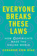 Everyone Breaks These Laws: How Copyrights Made the Online World