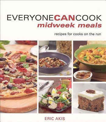 Everyone Can Cook Midweek Meals: Recipes for Cooks on the Run - Akis, Eric
