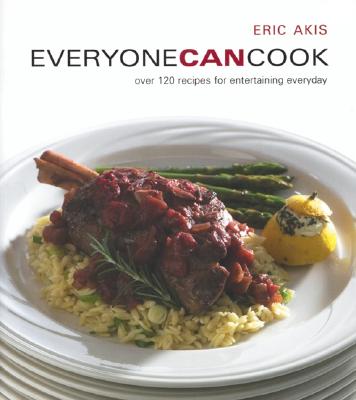 Everyone Can Cook: Over 120 Recipes for Entertaining Everyday - Akis, Eric
