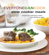 Everyone Can Cook Slow Cooker Meals: Recipes for Satistying Mains and Delicious Sides