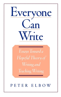 Everyone Can Write: Essays Toward a Hopeful Theory of Writing and Teaching Writing - Elbow, Peter, Professor, B.A., M.A., PH.D.