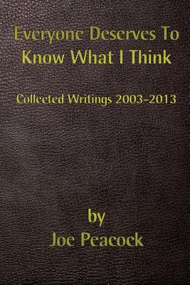 Everyone Deserves To Know What I Think: Collected Writings, 2003 - 2013 - Evans, Victoria, and Peacock, Joe