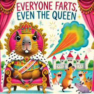 Everyone Farts, Even the Queen: A Funny Storybook for Kids About Farting, from People to Creatures