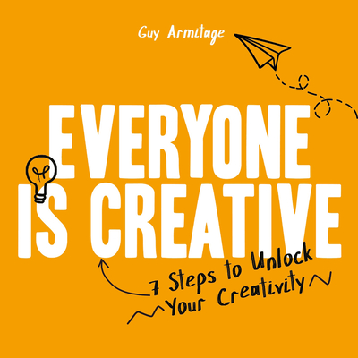 Everyone is Creative: 7 Steps to Unlock Your Creativity - Armitage, Guy