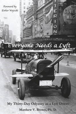 Everyone Needs a Lyft: My Thirty-Day Odyssey as a Lyft Driver - Brown Ph D, Matthew V, and Wojcicki, Esther (Foreword by)