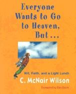 Everyone Wants to Go to Heaven, But...: Wit, Faith and a Light Lunch