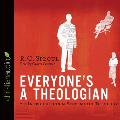 Everyone's a Theologian: An Introduction to Systematic Theology - Sproul, R C, and Gardner, Grover (Read by)