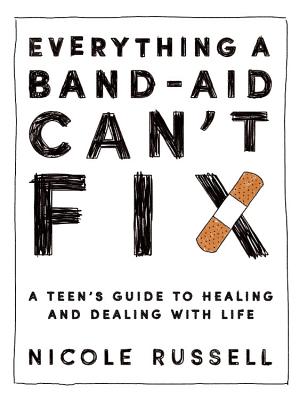 Everything a Band-Aid Can't Fix: A Teen's Guide to Healing and Dealing with Life - Russell, Nicole