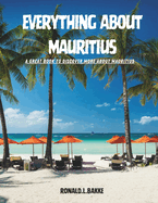 Everything about Mauritius: A Great Book To Discover More About Mauritius