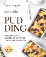 Everything but Yorkshire Pudding: Bread Pudding Recipes to Get over Yorkshire Pudding