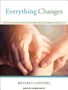 Everything Changes: Help for Families of Newly Recovering Addicts