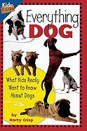 Everything Dog: What Kids Really Want to Know about Dogs: What Kids Really Want to Know about Dogs