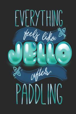 Everything Feels Like Jello After Paddling: Funny Blank Lined Journal Notebook, 120 Pages, Soft Matte Cover, 6 X 9 - Publishing, Kayaking Horizon