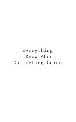 Everything I Know About Collecting Coins - You