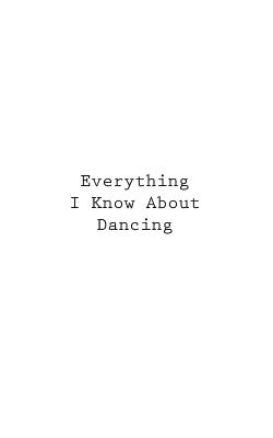 Everything I Know About Dancing - You