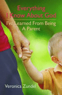 Everything I Know about God, I've Learned from Being a Parent - Zundel, Veronica