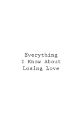 Everything I Know about Losing Love