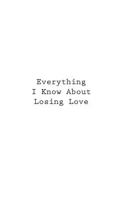 Everything I Know About Losing Love - You