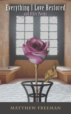 Everything I Love Restored: and Other Poems - Freeman, Matthew