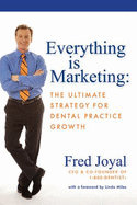 Everything Is Marketing: The Ultimate Strategy for Dental Practice Growth - Joyal, Fred