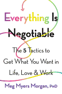 Everything Is Negotiable: The 5 Tactics to Get What You Want in Life, Love, and Work