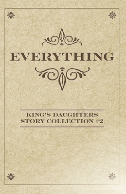 Everything: King's Daughters Story Collection #2 - Morris, Rebekah A, and Thompson, Angie, and Mathews, Erika