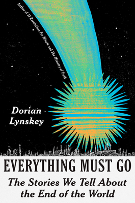 Everything Must Go: The Stories We Tell about the End of the World - Lynskey, Dorian