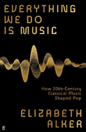 Everything We Do is Music: How 20th-Century Classical Music Shaped Pop