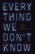 Everything We Don't Know: Essays