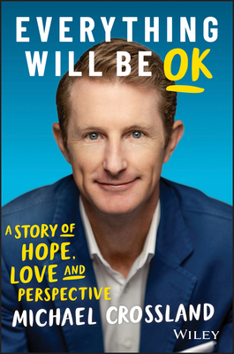 Everything Will Be OK: A Story of Hope, Love and Perspective - Crossland, Michael