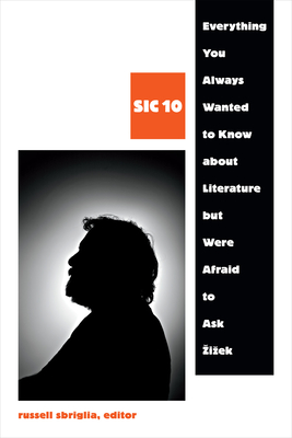 Everything You Always Wanted to Know about Literature But Were Afraid to Ask Zizek: Sic 10 - Sbriglia, Russell (Editor)