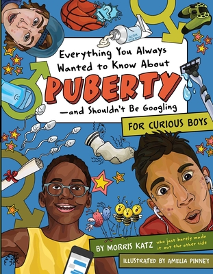 Everything You Always Wanted to Know about Puberty--And Shouldn't Be Googling: For Curious Boys - Katz, Morris